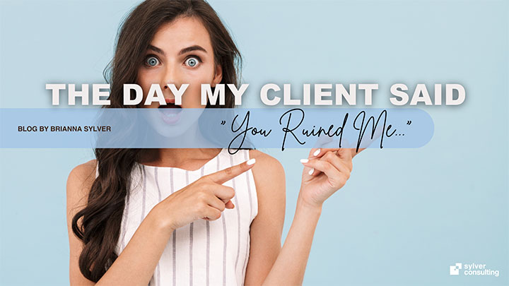 The Day My Client Said “You Ruined Me...”